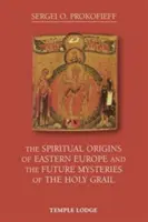 Kelet-Európa spirituális eredete és a Szent Grál jövőbeli misztériumai - The Spiritual Origins of Eastern Europe and the Future Mysteries of the Holy Grail