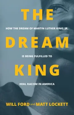 Az álomkirály: Hogyan valósult meg Martin Luther King álma, ifj. Martin Luther King: Hogyan teljesül a rasszizmus gyógyítása Amerikában? - The Dream King: How the Dream of Martin Luther King, Jr. Is Being Fulfilled to Heal Racism in America