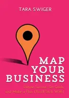 Térkép a vállalkozásodról: Definiáld a sikert, tűzz ki célokat, készíts tervet (amit betartasz) - Map Your Business: Define Success, Set Goals, Make a Plan (You'll Stick With)