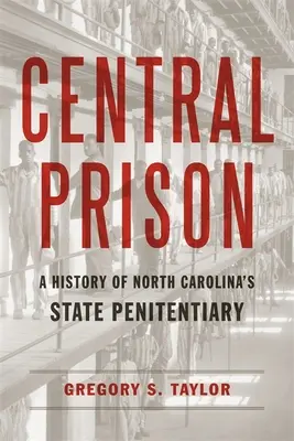 Központi börtön: Az észak-karolinai állami büntetés-végrehajtási intézet története - Central Prison: A History of North Carolina's State Penitentiary