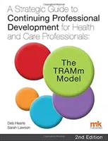 Stratégiai útmutató az egészségügyi és gondozási szakemberek folyamatos szakmai fejlődéséhez: A TRAMm modell - Strategic Guide to Continuing Professional Development for Health and Care Professionals: The TRAMm Model