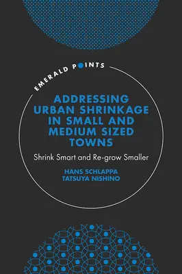 A városi zsugorodás kezelése a kis- és középvárosokban: Intelligens zsugorodás és újranövekedés a kisebbeknél - Addressing Urban Shrinkage in Small and Medium Sized Towns: Shrink Smart and Re-Grow Smaller