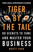 Tigris a farkánál fogva: 99 titok az üzlet megszelídítéséhez és uralásához - Tiger by the Tail: 99 Secrets to Tame and Master Your Business