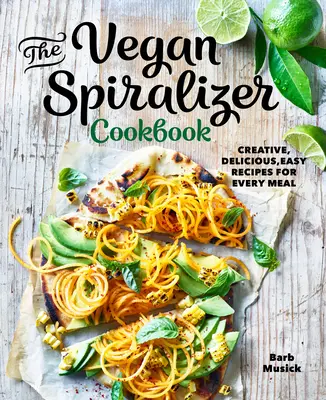 The Vegan Spiralizer Cookbook: Kreatív, finom, egyszerű receptek minden étkezéshez - The Vegan Spiralizer Cookbook: Creative, Delicious, Easy Recipes for Every Meal