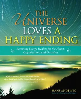 Az univerzum szereti a boldog befejezést: Energiavédőkké és öko-gyógyítókká válni a bolygó, a szervezetek és önmagunk számára - The Universe Loves a Happy Ending: Becoming Energy Guardians and Eco-Healers for the Planet, Organizations, and Ourselves