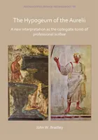 Az Aurelii hipogeumának: Egy új értelmezés, mint a hivatásos scriptorok kollégiumi sírja - The Hypogeum of the Aurelii: A New Interpretation as the Collegiate Tomb of Professional Scribae