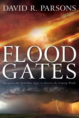 Floodgates: Ismerd fel a végidők jeleit, hogy túléld a közelgő haragot - Floodgates: Recognize the End-Time Signs to Survive the Coming Wrath