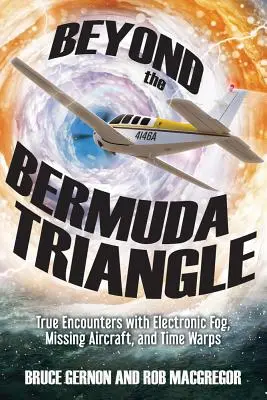 A Bermuda-háromszögön túl: Igaz találkozások elektronikus köddel, eltűnt repülőgépekkel és időeltolódásokkal - Beyond the Bermuda Triangle: True Encounters with Electronic Fog, Missing Aircraft, and Time Warps