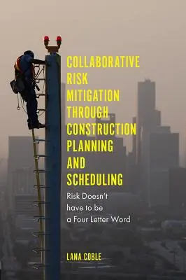 Együttműködő kockázatcsökkentés az építési tervezés és ütemezés révén: Kockázat nem kell, hogy négybetűs szó legyen - Collaborative Risk Mitigation Through Construction Planning and Scheduling: Risk Doesn't Have to Be a Four Letter Word