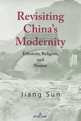 A kínai modernitás újragondolása; Etnicitás, vallás és nemzet - Revisiting China's Modernity; Ethnicity, Religion, and Nation