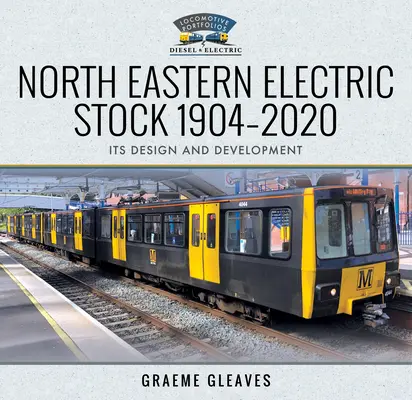 North Eastern Electric Stock 1904-2020: Tervezése és fejlődése - North Eastern Electric Stock 1904-2020: Its Design and Development