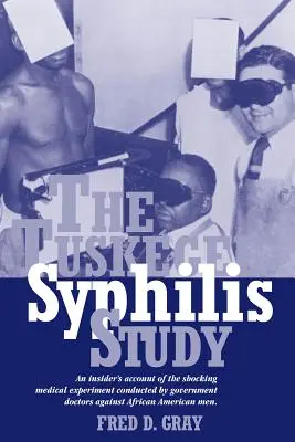 The Tuskegee Syphilis Study: A kormányorvosok által afroamerikai férfiak ellen végzett megrázó orvosi kísérletről szóló bennfentes beszámoló - The Tuskegee Syphilis Study: An Insiders' Account of the Shocking Medical Experiment Conducted by Government Doctors Against African American Men