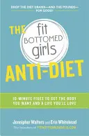 A fitt fenékkel rendelkező lányok anti-diétája: 10 perces javítások a kívánt testhez és a szerethető élethez - The Fit Bottomed Girls Anti-Diet: 10-Minute Fixes to Get the Body You Want and a Life You'll Love