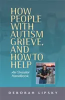 Hogyan gyászolnak az autizmussal élők, és hogyan segíthetünk: Egy bennfentes kézikönyv - How People with Autism Grieve, and How to Help: An Insider Handbook