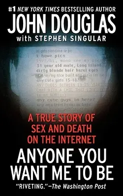 Bárki, akit csak akarsz: Igaz történet szexről és halálról az interneten - Anyone You Want Me to Be: A True Story of Sex and Death on the Internet