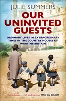 Hívatlan vendégeink - Hétköznapi életek rendkívüli időkben a háború alatti Nagy-Britannia vidéki házaiban - Our Uninvited Guests - Ordinary Lives in Extraordinary Times in the Country Houses of Wartime Britain