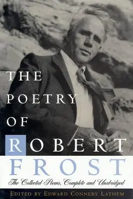 Robert Frost költészete: The Collected Poems, Complete and Unabridged - The Poetry of Robert Frost: The Collected Poems, Complete and Unabridged