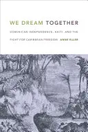 We Dream Together: Dominikai függetlenség, Haiti és a karibi szabadságért folytatott küzdelem - We Dream Together: Dominican Independence, Haiti, and the Fight for Caribbean Freedom