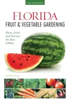 Floridai gyümölcs- és zöldségtermesztés: A legjobb ehető növények ültetése, termesztése és betakarítása - Florida Fruit & Vegetable Gardening: Plant, Grow, and Harvest the Best Edibles