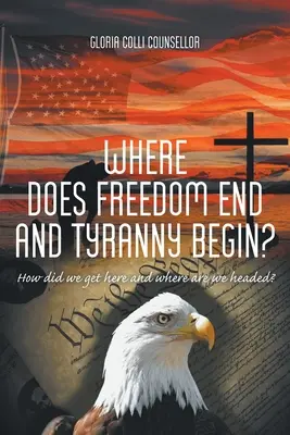 Hol végződik a szabadság és hol kezdődik a zsarnokság: Hogyan jutottunk idáig és hová tartunk? - Where Does Freedom End and Tyranny Begin?: How did we get here and where are we headed?