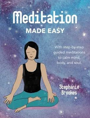 Meditáció egyszerűen: Lépésről lépésre vezetett meditációkkal az elme, a test és a lélek megnyugtatására - Meditation Made Easy: With Step-By-Step Guided Meditations to Calm Mind, Body, and Soul