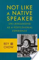 Nem úgy, mint egy anyanyelvi beszélő: A nyelvhasználatról mint posztkoloniális tapasztalatról - Not Like a Native Speaker: On Languaging as a Postcolonial Experience