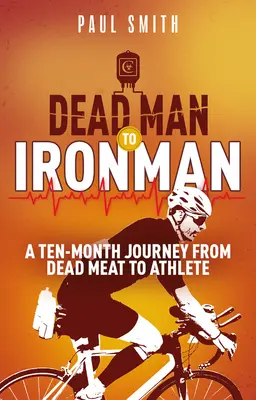 Halott embertől a vasemberig: Tíz hónapos utazás a halott hústól az atlétáig - Dead Man to Iron Man: A Ten Month Journey from Dead Meat to Athlete