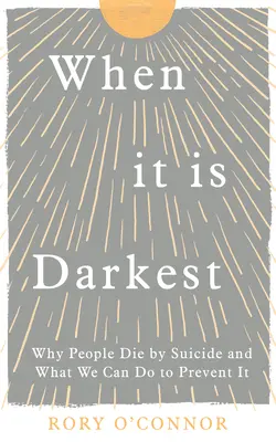 Amikor a legsötétebb: Miért halnak meg emberek öngyilkossággal, és mit tehetünk a megelőzésükért - When It Is Darkest: Why People Die by Suicide and What We Can Do to Prevent It