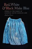 A piros, fehér és fekete kék: Indigó a gyarmati Dél-Karolina életének szövetében - Red, White, & Black Make Blue: Indigo in the Fabric of Colonial South Carolina Life