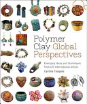 Polymer Clay Global Perspectives: Emerging Ideas and Techniques from 125 International Artists (125 nemzetközi művész új ötletei és technikái) - Polymer Clay Global Perspectives: Emerging Ideas and Techniques from 125 International Artists