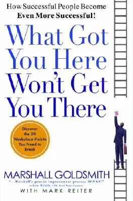 Ami ide juttatott, nem juttat el oda: Hogyan lesznek a sikeres emberek még sikeresebbek? - What Got You Here Won't Get You There: How Successful People Become Even More Successful