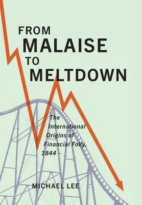 A rosszulléttől az olvadásig: A pénzügyi bolondság nemzetközi eredete, 1844- - From Malaise to Meltdown: The International Origins of Financial Folly, 1844-