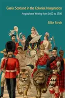 Gaelic Scotland in the Colonial Imagination: Angol nyelvű írások 1600 és 1900 között - Gaelic Scotland in the Colonial Imagination: Anglophone Writing from 1600 to 1900