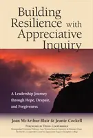 Az ellenálló képesség építése az elismerő vizsgálattal: Vezetői utazás a reményen, a kétségbeesésen és a megbocsátáson keresztül - Building Resilience with Appreciative Inquiry: A Leadership Journey Through Hope, Despair, and Forgiveness