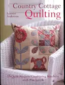 Country Cottage Quilting: Stitchery with Patchwork: Over 20 Quirky Quilt Projects Combining Stitchery with Patchwork - Country Cottage Quilting: Over 20 Quirky Quilt Projects Combining Stitchery with Patchwork