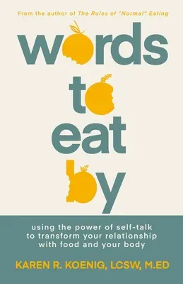 Szavak, amelyek által enni lehet: Az önbeszéd erejének felhasználása az étellel és a testeddel való kapcsolatod átalakítására - Words to Eat by: Using the Power of Self-Talk to Transform Your Relationship with Food and Your Body