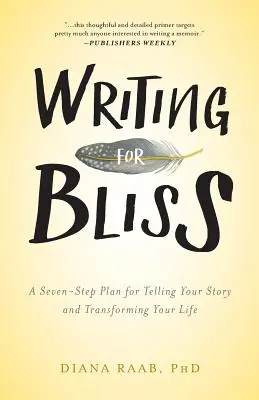 Writing for Bliss: Hétlépéses terv a történeted elmeséléséhez és életed átalakításához - Writing for Bliss: A Seven-Step Plan for Telling Your Story and Transforming Your Life