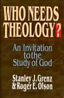 Kinek van szüksége teológiára? Meghívás Isten tanulmányozására - Who Needs Theology?: Invitation to the Study of God