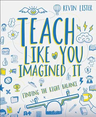 Taníts úgy, ahogyan elképzelted! A helyes egyensúly megtalálása - Teach Like You Imagined It: Finding the Right Balance
