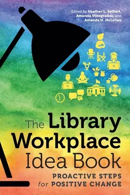 A könyvtári munkahelyi ötletkönyv: Proaktív lépések a pozitív változáshoz - The Library Workplace Idea Book: Proactive Steps for Positive Change