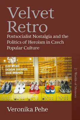 Velvet Retro: Posztszocialista nosztalgia és a hősiesség politikája a cseh populáris kultúrában - Velvet Retro: Postsocialist Nostalgia and the Politics of Heroism in Czech Popular Culture