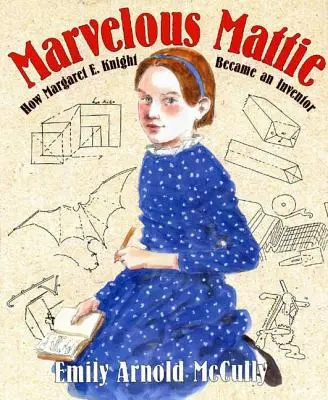 Csodálatos Mattie: Hogyan lett Margaret E. Knight feltaláló - Marvelous Mattie: How Margaret E. Knight Became an Inventor