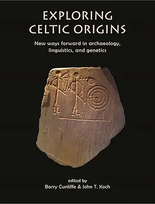 Exploring Celtic Origins: Új utak a régészet, a nyelvészet és a genetika terén - Exploring Celtic Origins: New Ways Forward in Archaeology, Linguistics, and Genetics