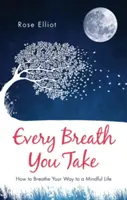 Minden lélegzetvétel: Hogyan lélegezhetsz a tudatos élethez vezető úton - Every Breath You Take: How to Breathe Your Way to a Mindful Life