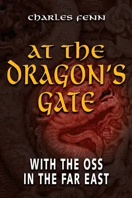 A Sárkánykapunál: Az OSS-szel a Távol-Keleten - At the Dragon's Gate: With the OSS in the Far East