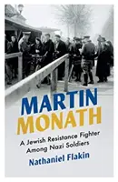 Martin Monath: Egy zsidó ellenálló harcos a náci katonák között - Martin Monath: A Jewish Resistance Fighter Among Nazi Soldiers