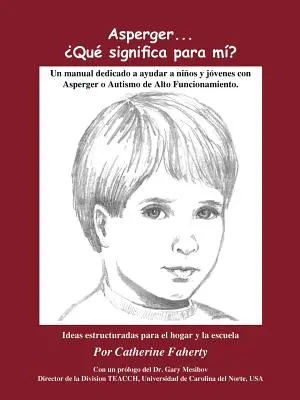 Asperger ... Que Significa Para Mi?: Un Manual Dedicado a Ayudar a Ninos Y Jovenes Con Asperger O Autismo de Alto Funcionamiento - Asperger . . . Que Significa Para Mi?: Un Manual Dedicado a Ayudar a Ninos Y Jovenes Con Asperger O Autismo de Alto Funcionamiento