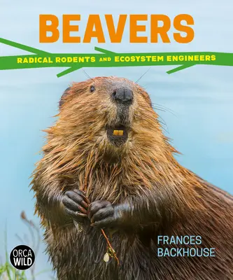 Beavers: Radikális rágcsálók és ökoszisztéma-mérnökök - Beavers: Radical Rodents and Ecosystem Engineers