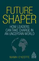 A jövő alakítója: Hogyan vehetik át a vezetők a vezetést egy bizonytalan világban? - Future Shaper: How Leaders Can Take Charge in an Uncertain World