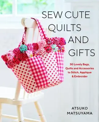 Sew Cute Quilts and Gifts: 30 kedves táska, takaró és kiegészítő varrni, applikálni és hímezni - Sew Cute Quilts and Gifts: 30 Lovely Bags, Quilts and Accessories to Stitch, Applique & Embroider